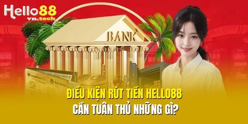 Điều kiện rút tiền Hello88 - Cần tuân thủ những gì?